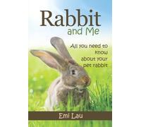 Rabbit and Me: All you need to know about your pet rabbit
