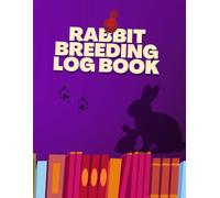 Rabbit Breeding Log Book: Simple Records for Successful Rabbit Breeding Track Breeding, Health, and Productivity An Essential Journal for Rabbit Breeders Organize Your Rabbit Breeding with Ease