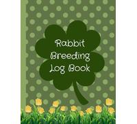 Rabbit Breeding Log Book: Your Essential Tool for Successful Rabbit Farming From Mating to Weaning - Everything Logged in One Place Breed Smarter, Raise Healthier Rabbits