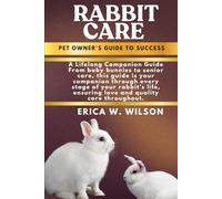 RABBIT CARE: Rabbit Care: A Comprehensive Guide to Raising Happy, Healthy, and Loving Companions