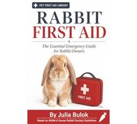 Rabbit First Aid: The Pocket Guide Every Bunny Parent Needs - Step-by-Step Help for GI Stasis, CPR, Heatstroke, Flystrike & More, Plus What NOT to Do