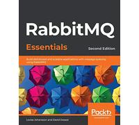 RabbitMQ Essentials - Second Edition: Build distributed and scalable applications with message queuing using RabbitMQ
