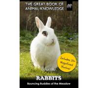 Rabbits: Bouncing Buddies Of The Meadow (The Great Book Of Animal Knowledge (Includes 20+ Magnificent Photos!))