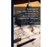 Rabelais et l'architecture de la renaissance. Restitution de l'abbaye de ThÃ(c)lème