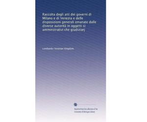 Raccolta Degli Atti Dei Governi Di Milano E Di Venezia E Delle Disposizioni Generali Emanate Dalle Diverse Autorit in Oggetti Si Amminstrativi Che Giudiziarj, Volume 1 (Paperback)(Italian) - Common