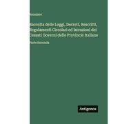 Raccolta delle Leggi, Decreti, Rescritti, Regolamenti Circolari ed Istruzioni dei Cessati Governi delle Provincie Italiane: Parte Seconda