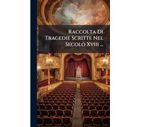 Raccolta Di Tragedie Scritte Nel Secolo Xviii ...