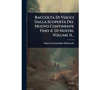 Raccolta Di Viaggi Dalla Scoperta Del Nuovo Continente Fino A' Di Nostri, Volume 11...