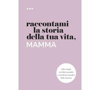 Raccontami la storia della tua vita, mamma: Libro regalo con diario guidato e ricordi da custodire della mamma