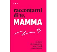 Raccontami la storia della tua Vita, MAMMA: Libro regalo con diario guidato e ricordi da custodire della mamma