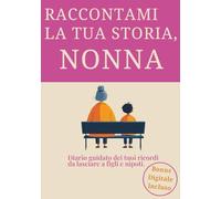 Raccontami La Tua Storia, Nonna: Un Diario Guidato Per Trasformare I Momenti Vissuti In Un Regalo Per Chi si Ama, Più Di 200 Domande Per Custodire La Storia Di Una Vita In Un Unico Grande Abbraccio