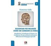 Raccontare Per Includere: Storie Che Cambiano La Storia. Margherita, La Sindrome Di Down E La Rivoluzione Di Una Ordinaria Inclusione. Riflessioni Di Pedagogia Speciale