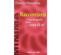 Raccontarsi. L'autobiografia come cura di sé
