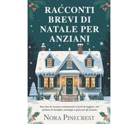 RACCONTI BREVI DI NATALE PER ANZIANI: Racconti di vacanze commoventi e facili da leggere, che parlano di famiglia, nostalgia e gioia per gli anziani