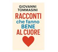 RACCONTI CHE FANNO BENE AL CUORE: Frammenti di quotidiana felicità