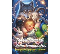 Racconti della buonanotte. Immaginare, sognare, crescere: Per bambini da 0 a 6 anni, da 3 a 5 minuti, illustrate a colori, storie per bambini e favole ... crescita e lo sviluppo cognitivo del bambino