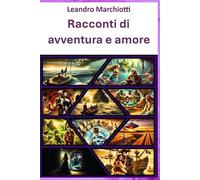 Racconti di Avventure e Amore: Racconti di Avventure e Amore