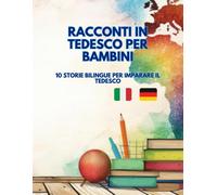 Racconti in Tedesco per Bambini: 10 Storie Bilinghe per imparare il Tedesco