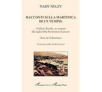 Racconti sulla Martinica di un tempo: «Frédéric Bastille, un mulatto alla vigilia della Rivoluzione francese» «Rose de la Roxelane» (Letteratura delle Antille francesi) - Nady Nelzy - L'harmattan - br