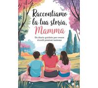 Raccontiamo la tua storia, mamma: 210 Domande per Scoprire e Celebrare la Vita di Tua Mamma. Un Diario Guidato per Creare Ricordi Preziosi Insieme