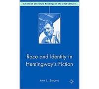 Race And Identity in Hemingway's Fiction, American Literature Readings in the Twenty-first Century Amy Strong (Auteur)