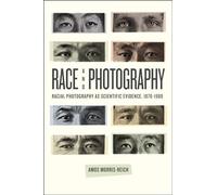 Race and Photography: Racial Photography as Scientific Evidence, 1876-1980