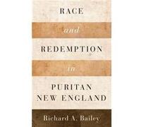 Race and Redemption in Puritan New England - Bailey Richard A. Associate Professor of History Associate Professor of History Canisius College - Oxford Uni Bailey Richard A. Associate Professor of Hist