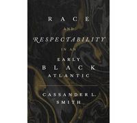 Race And Respectability In An Early Black Atlantic