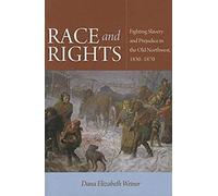 Race And Rights: Fighting Slavery And Prejudice In The Old Northwest, 1830-1870