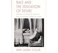 Race and the Education of Desire: Foucault’s History of Sexuality and the Colonial Order of Things