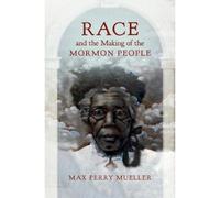 Race And The Making Of The Mormon People