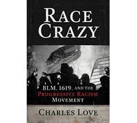 Race Crazy: Blm, 1619, And The Progressive Racism Movement