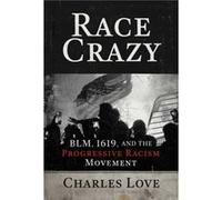 Race Crazy Blm 1619 and the Progressive Racism Movement by Charles Love Charles Love (Auteur)