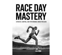 Race Day Mastery: Strategy, Control, and Performance Under Pressure