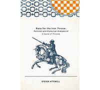 Race for the Iron Throne: Political and Historical Analysis of "A Game of Thrones"