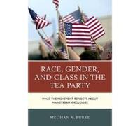 Race, Gender, and Class in the Tea Party: What the Movement Reflects About Mainstream Ideologies - [Version Originale] Inconnu (Auteur)