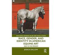 Race, Gender, and Identity in American Equine Art: 1832 to the Present