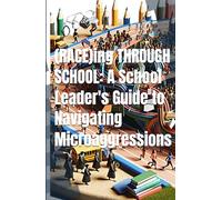 (RACE)ing THROUGH SCHOOL: School Leader's Guide to Navigating Microaggressions In Schools