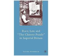 Race, Law, and "The Chinese Puzzle" in Imperial Britain Alexander J. Auerbach (Auteur)