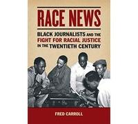 Race News: Black Journalists and the Fight for Racial Justice in the Twentieth Century (History of Communication) - [Livre en VO] Fred Carroll (Auteur)