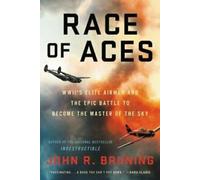 Race of aces : WWII's elite airmen and the epic battle to become the master of