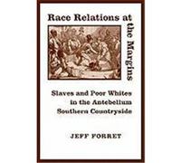 Race Relations at the Margins: Slaves and Poor Whites in the Antebellum Southern Countryside Forret, Jeff (Auteur)
