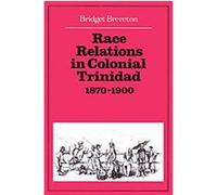 Race Relations in Colonial Trinidad 1870-1900 Bridget Brereton (Auteur)