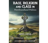 Race, Religion and Class in Newfoundland Politics 1855-1934