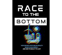 Race to the Bottom: How Driving Costs Below Reality Broke Clean Energy - and How to Build it to Last