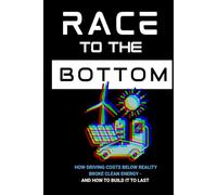 Race to the Bottom: How driving costs below reality broke clean energy - and how to build it to last