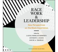 Race, Work, and Leadership: New Perspectives on the Black Experience