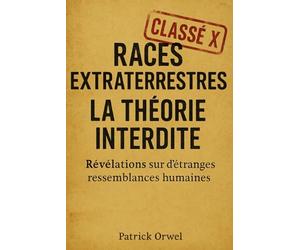 RACES EXTRATERRESTRES : LA THÉORIE INTERDITE: Classification des races extraterrestres et leurs liens avec les civilisations humaines.