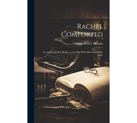 Rachel Comforted: Conversations Of A Mother In The Dark With Her Child In The Light