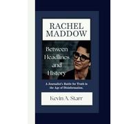 RACHEL MADDOW: Between Headlines and History-A Journalist’s Battle for Truth in the Age of Disinformation.